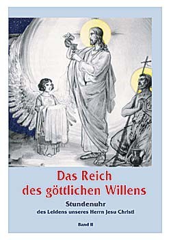 Das Reich des Göttlichen Willens  - die Stundenuhr des Leidens unseres Herrn Jesu Christi