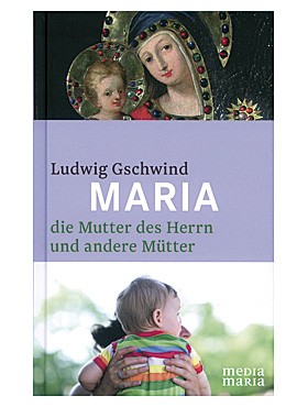 Maria - Die Mutter des Herrn und andere Mütter