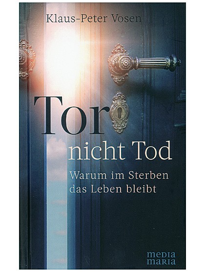 Tor nicht Tod - Warum im Sterben das Leben bleibt
