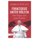 Franziskus unter Wölfen: Der Papst und seine Feinde
