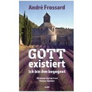 Gott existiert - Ich bin ihm begegnet